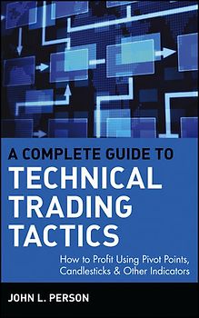 A Complete Guide to Technical Trading Tactics. How to Profit Using Pivot Points, Candlesticks & Other Indicators