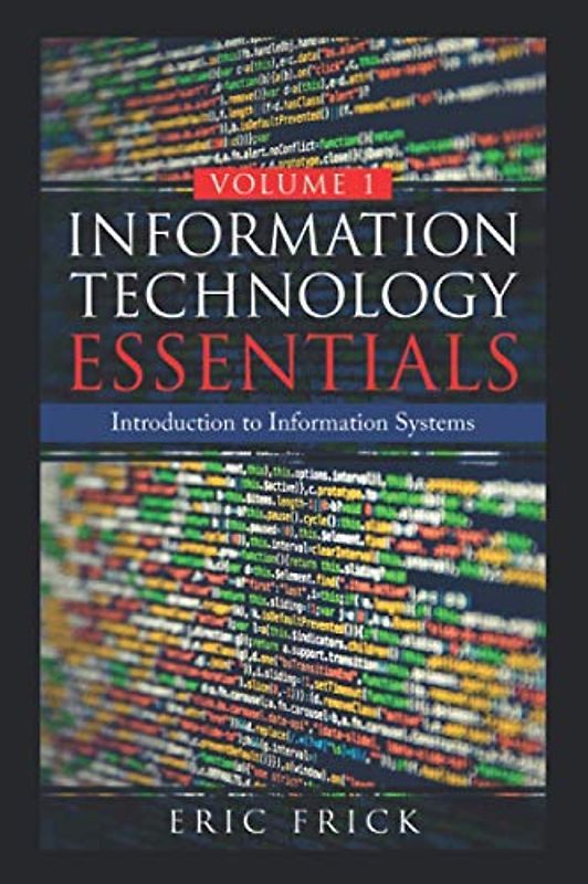 Information Technology Essentials Volume 1: Introduction to Information Systems