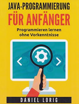 Java-Programmierung für Anfänger: Programmieren lernen ohne Vorkenntnisse - Daniel Lorig [Taschenbuch]