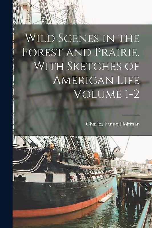Wild Scenes in the Forest and Prairie. With Sketches of American Life Volume 1-2