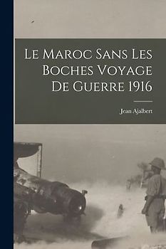 Le Maroc sans Les Boches Voyage de Guerre 1916