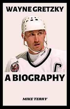 WAYNE GRETZKY: Biography Of "THE GREAT ONE" (Famous Biographies)