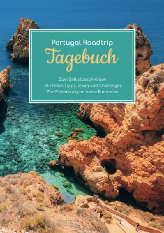 Portugal Roadtrip Tagebuch – Zum Selbstbeschreiben – Mit tollen Tipps, Ideen und Challenges – Zur Erinnerung an deine Rundreise