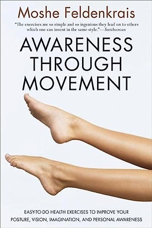 Awareness Through Movement: Easy-to-Do Health Exercises to Improve Your Posture, Vision, Imagination, and Personal Awareness - Moshe Feldenkrais