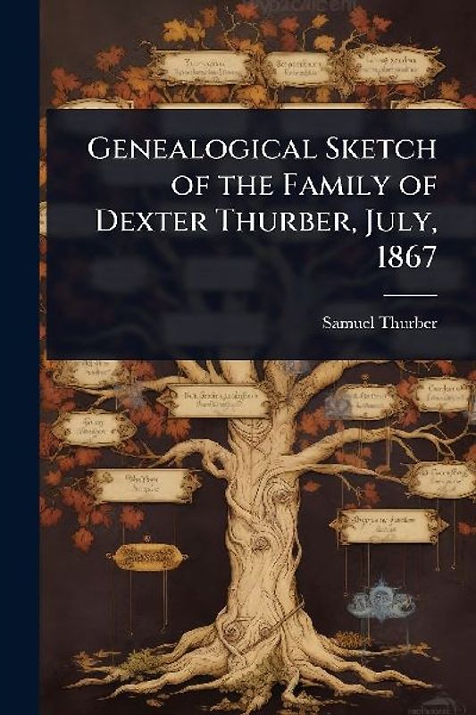 Genealogical Sketch of the Family of Dexter Thurber, July, 1867