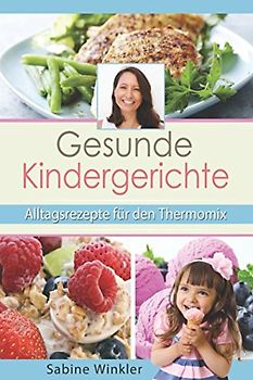 Gesunde Kindergerichte - Alltagsrezepte für den Thermomix