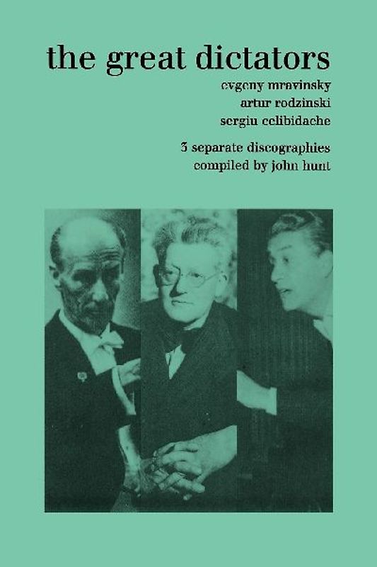 The Great Dictators. 3 Discographies. Evgeny Mravinsky, Artur Rodzinski, Sergiu Celibidache.  [1999].