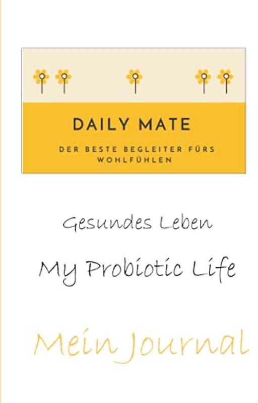 Mein Journal - Gesundes Leben - My Probiotic Life: Daily Mate - Der Beste Begleiter fürs Wohlfühlen - Tagebuch / Journal zum Ausfüllen - Größe: 15,24 x 22,89 cm
