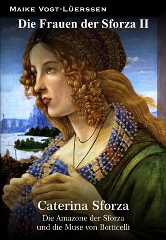 Die Frauen der Sforza II: Caterina Sforza – Die Amazone der Sforza und die Muse von Botticelli