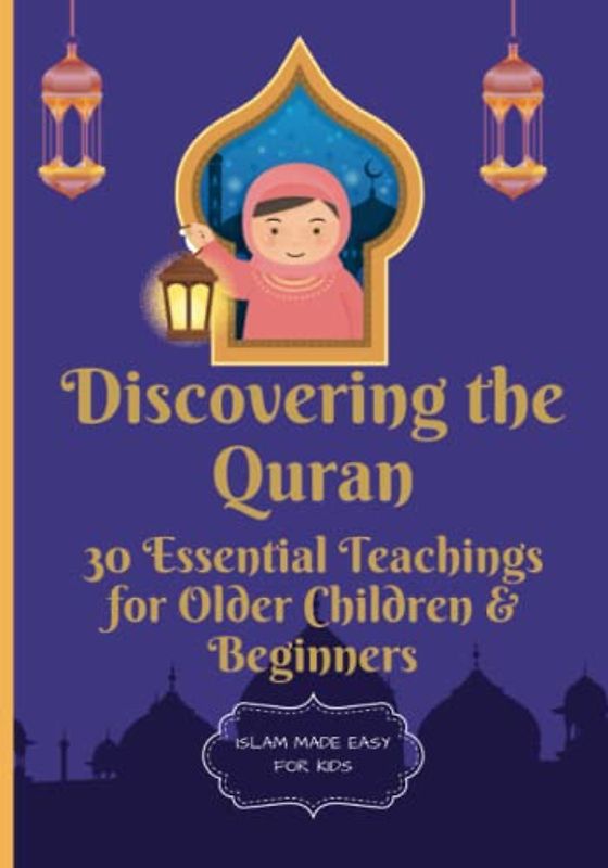 Discovering the Quran: 30 Essential Teachings for Older Children and Beginners: The Wisdom of the Quran for Young Minds | Understanding Islamic ... Families (Islam Made Easy For Kids, Band 6)