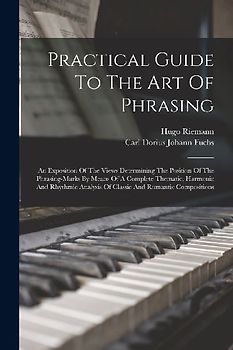 Practical Guide To The Art Of Phrasing: An Exposition Of The Views Determining The Position Of The Phrasing-marks By Means Of A Complete Thematic, Har