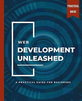 WEB DEVELOPMENT UNLEASHED A Practical Guide for Beginners