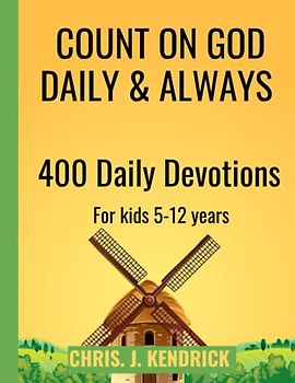 COUNT ON GOD DAILY AND ALWAYS: 400 DAILY DEVOTIONS FOR KIDS(5-12 YEARS) TO CHANNEL THEIR MINDS AND HEART TOWARDS GOD AND LOVE OTHERS.