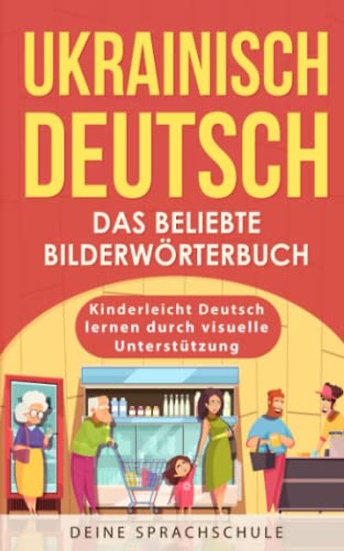 Ukrainisch Deutsch - Das beliebte Bilderwörterbuch: Kinderleicht Deutsch lernen durch visuelle Unterstützung