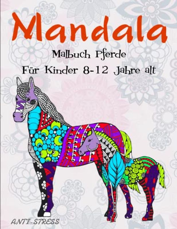 Mandala Malbuch Pferde Für Kinder 8-12 Jahre alt - ANTI-STRESS: Wie dein Pferd die Welt wahrnimmt | Das Große Ausmalbuch Für Erwachsene Und Kinder