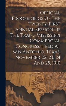 Official Proceedings Of The Twenty-first Annual Session Of The Trans-mississippi Commercial Congress, Held At San Antonio, Texas, November 22, 23, 24