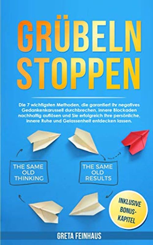 Grübeln stoppen: Die 7 wichtigsten Methoden, die garantiert Ihr negatives Gedankenkarussell durchbrechen, innere Blockaden auflösen & Sie ihre persönliche, innere Ruhe & Gelassenheit entdecken lassen.