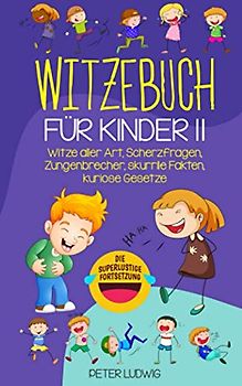 Witzebuch für Kinder II: Witze aller Art, Scherzfragen, Zungenbrecher, skurrile Fakten, kuriose Gesetze