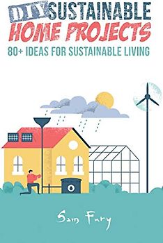 DIY Sustainable Home Projects: 80+ Ideas for Sustainable Living