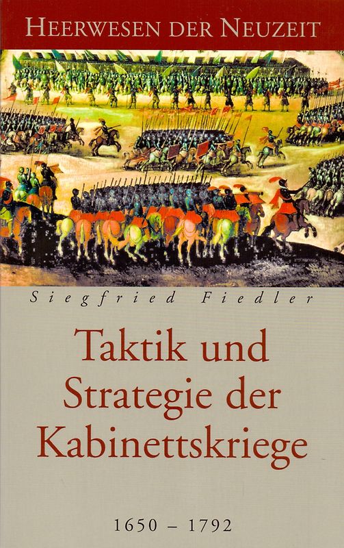 Heerwesen der Neuzeit: Taktik und Strategie der Kabinettskriege 1650-1792 - Siegfried Fiedler