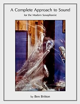A Complete Approach to Sound for the Modern Saxophonist