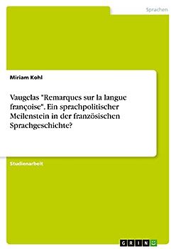 Vaugelas "Remarques sur la langue françoise". Ein sprachpolitischer Meilenstein in der französischen Sprachgeschichte?