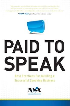 Paid to Speak: Best Practices for Building a Successful Speaking Business - National Speakers Association