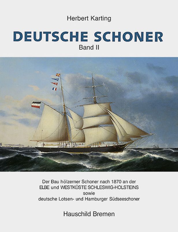 Deutsche Schoner, Band 2. Der Bau hölzener Schoner nach 1870 an der Elbe und Westküste Schleswig-Holsteins sowie deutsche Lotsen- und Hamburger Südseeschoner