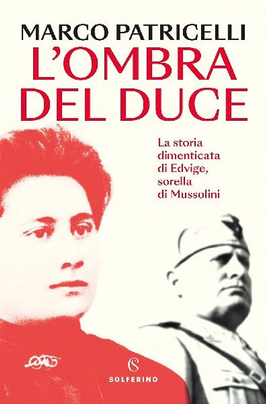 L' ombra del duce. La storia dimenticata di Edvige, sorella di Mussolini