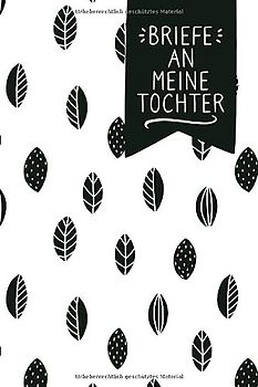 Briefe an meine Tochter: Liniertes blanko Buch zum Sammeln von Erinnerungen: Aufschreiben, Nachlesen, Erinnern und Verschenken. zu Babyshower, Geburt, ... ca. A5, 100 Seiten, Scandi Blätter Muster