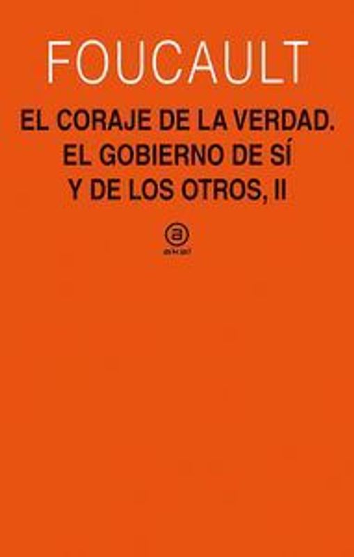 El coraje de la verdad : el gobierno de uno mismo y de los otros II