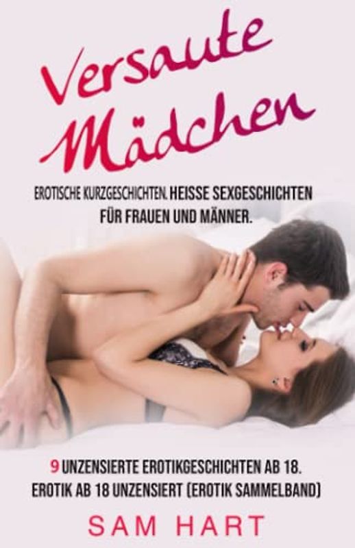 Erotische Kurzgeschichten - Versaute Mädchen. Heisse Sexgeschichten für Frauen und Männer: 9 Unzensierte Erotikgeschichten Ab 18. Erotik ab 18 Unzensiert (Erotik Sammelband) (Heisse Tabus)