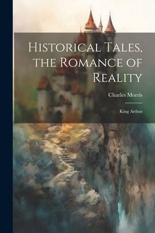 Historical Tales, the Romance of Reality: King Arthur