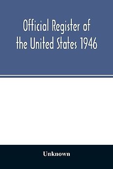 Official Register of the United States 1946; Persons Occupying administrative and Supervisory Positions in the Legislative, Executive, and Judicial Branches of the Federal Government, and in the District of Columbia Government, as of May 1, 1946