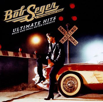 Bob Seger & The Silver Bullet Band - Ultimate Hits: Rock and Roll Never Forgets