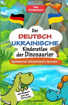 Der Deutsch-Ukrainische Kinderatlas der Dinosaurier: Spielend Ukrainisch lernen I Mit Bildern aus der Dinowelt I Das Kinderbuch