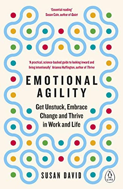 Emotional Agility: Get Unstuck, Embrace Change and Thrive in Work and Life