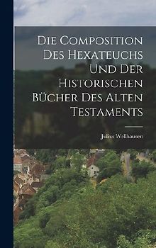 Die Composition Des Hexateuchs Und Der Historischen Bücher Des Alten Testaments
