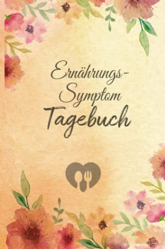 Ernährungs- Symptom Tagebuch: zum Ausfüllen und Zuordnen von Beschwerden bei ... Crohn,Colitis ulcerosa,Leaky Gu