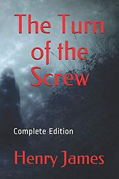 Complete Edition The Turn of the Screw: With Original Illustrations