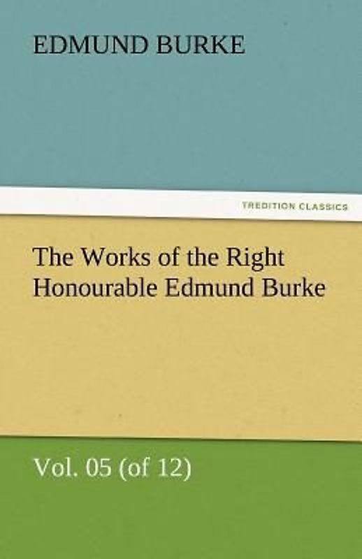The Works of the Right Honourable Edmund Burke, Vol. 05 (of 12)