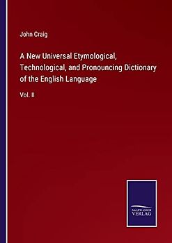 A New Universal Etymological, Technological, and Pronouncing Dictionary of the English Language: Vol. II