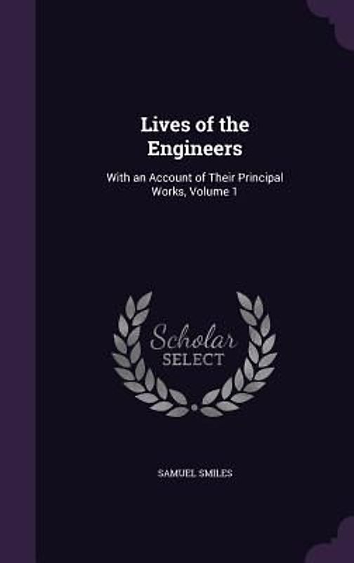 Lives of the Engineers: With an Account of Their Principal Works, Volume 1