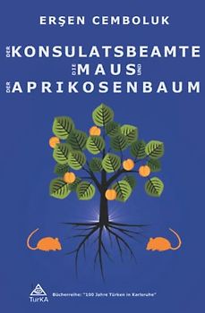DER KONSULATSBEAMTE, DIE MAUS UND DER APRIKOSENBAUM (100 Jahre Türken in Karlsruhe (1921-2021))