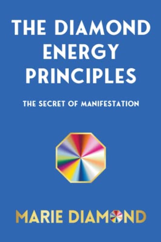 The Diamond Energy Principles: Manifest Your Goals of Success, Money, Love and Health