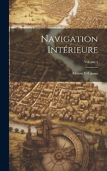 Navigation Intérieure: Rivières Et Canaux; Volume 1