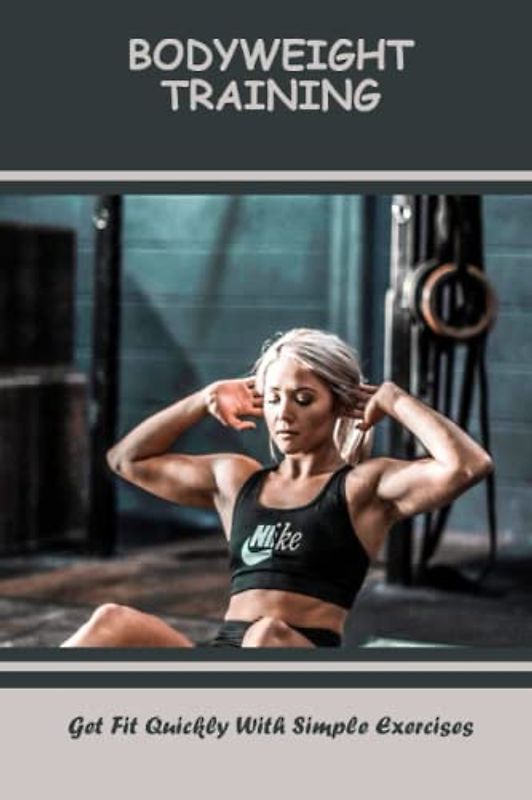 Bodyweight Training: Get Fit Quickly With Simple Exercises