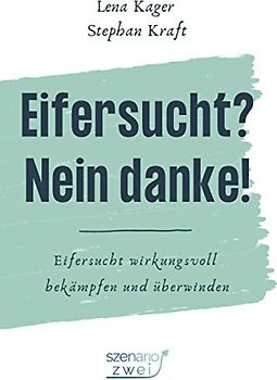 Eifersucht? Nein Danke!: Eifersucht wirkungsvoll bekämpfen und überwinden
