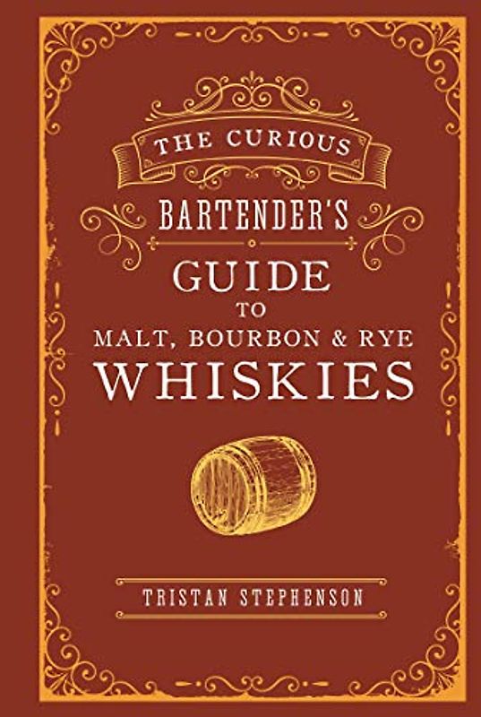 The Curious Bartender's Guide to Malt, Bourbon & Rye Whiskies