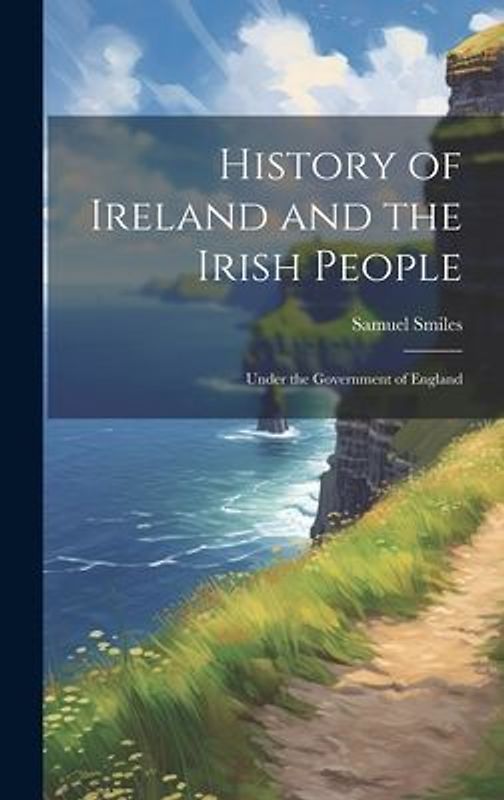 History of Ireland and the Irish People: Under the Government of England